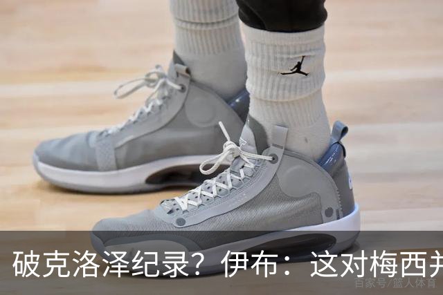 破克洛泽纪录？伊布：这对梅西并不重要，但队友一定会帮他破纪录