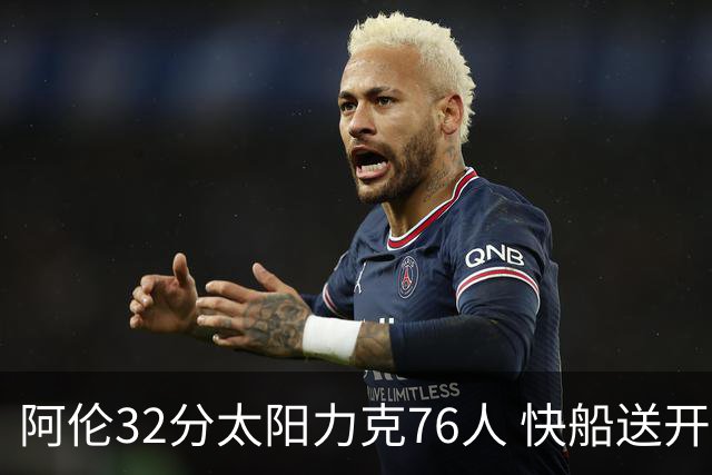阿伦32分太阳力克76人 快船送开拓者4连败
